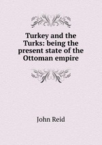 Turkey and the Turks: being the present state of the Ottoman empire