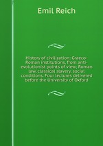 History of civilization: Graeco-Roman institutions, from anti-evolutionist points of view; Roman law, classical slavery, social conditions. Four lectures delivered before the University of Oxford