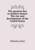 The greatest fact in modern history The rise and development of the United States