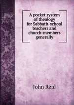A pocket system of theology for Sabbath-school teachers and church-members generally