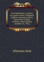One Welshman; a glance at a great career; inaugural address, autumn session, University College of Wales, Aberystwyth, October 31, 1912