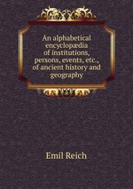 An alphabetical encyclopdia of institutions, persons, events, etc., of ancient history and geography