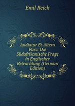 Audiatur Et Altera Pars: Die Sdafrikanische Frage in Englischer Beleuchtung (German Edition)