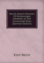 Henrik Ibsens Dramen: 20 Vorlesungen Gehalten an Der Universitt Wien (German Edition)