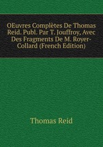 OEuvres Compltes De Thomas Reid. Publ. Par T. Jouffroy, Avec Des Fragments De M. Royer-Collard (French Edition)