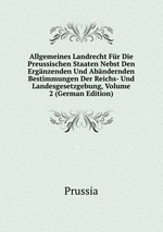 Allgemeines Landrecht Fr Die Preussischen Staaten Nebst Den Ergnzenden Und Abndernden Bestimmungen Der Reichs- Und Landesgesetzgebung, Volume 2 (German Edition)