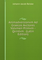 Animadversionvm Ad Graecos Avctores Volvmen Primvm -Qvintvm . (Latin Edition)