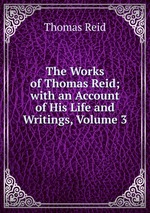 The Works of Thomas Reid; with an Account of His Life and Writings, Volume 3