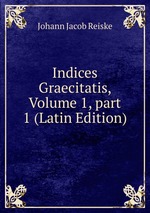 Indices Graecitatis, Volume 1, part 1 (Latin Edition)