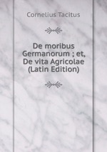 De moribus Germanorum ; et, De vita Agricolae (Latin Edition)