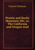 Prairie and Rocky Mountain life; or, The California and Oregon trail