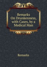 Remarks On Drunkenness, with Cases, by a Medical Man