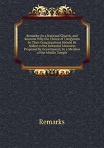 Remarks On a National Church, and Reasons Why the Choice of Clergymen by Their Congregations Should Be Added to the Remedial Measures Proposed by Government, by a Member of the Middle Temple