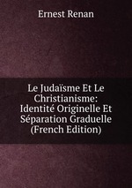 Le Judasme Et Le Christianisme: Identit Originelle Et Sparation Graduelle (French Edition)
