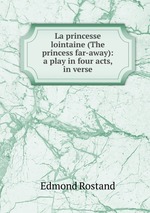 La princesse lointaine (The princess far-away): a play in four acts, in verse