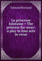 La princesse lointaine = The princess far-away: a play in four acts in verse