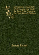 L`ecclsiaste: Traduit De L`hbreu Avec Une tude Sur L`age Et Le Caractre Du Livre (French Edition)
