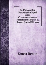 De Philosophia Peripatetica Apud Syros Commentationem Historicam Scripsit E. Renan (Latin Edition)