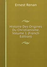 Histoire Des Origines Du Christianisme, Volume 1 (French Edition)