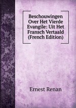 Beschouwingen Over Het Vierde Evangile: Uit Het Fransch Vertaald (French Edition)
