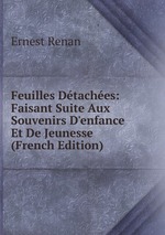 Feuilles Dtaches: Faisant Suite Aux Souvenirs D`enfance Et De Jeunesse (French Edition)