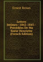 Lettres Intimes--1842-1845--Prcdes De Ma Soeur Henriette (French Edition)