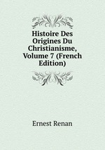 Histoire Des Origines Du Christianisme, Volume 7 (French Edition)