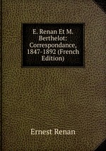 E. Renan Et M. Berthelot: Correspondance, 1847-1892 (French Edition)