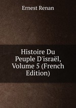 Histoire Du Peuple D`isral, Volume 5 (French Edition)