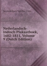 Nederlandsch-Indisch Plakaatboek, 1602-1811, Volume 9 (Dutch Edition)