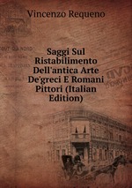 Saggi Sul Ristabilimento Dell`antica Arte De`greci E Romani Pittori (Italian Edition)