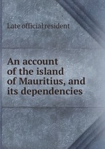 An account of the island of Mauritius, and its dependencies