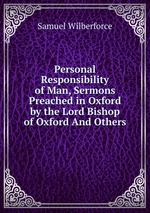 Personal Responsibility of Man, Sermons Preached in Oxford by the Lord Bishop of Oxford And Others
