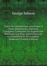 Trait De Gomtrique Analitique  Deux Dimensions (Sections Coniques) Contenant Un Expos Des Mthodes Les Plus Importantes De La Gomtrie Et De L`algbre Modernes (French Edition)