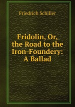 Fridolin, Or, the Road to the Iron-Foundery: A Ballad