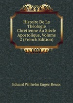 Histoire De La Thologie Chrtienne Au Sicle Apostolique, Volume 2 (French Edition)