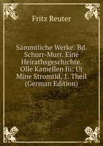 Smmtliche Werke: Bd. Schurr-Murr. Eine Heirathsgeschichte. Olle Kamellen Iii: Ut Mine Stromtid, 1. Theil (German Edition)
