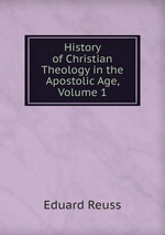 History of Christian Theology in the Apostolic Age, Volume 1