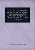 L`ordre Du Temple En Syrie Et Chypre: Les Templiers En Terre Sainte (French Edition)