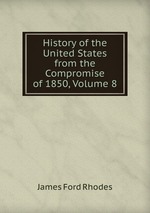 History of the United States from the Compromise of 1850, Volume 8