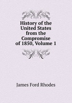 History of the United States from the Compromise of 1850, Volume 1