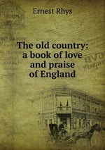 The old country: a book of love and praise of England