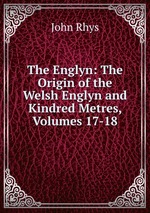 The Englyn: The Origin of the Welsh Englyn and Kindred Metres, Volumes 17-18