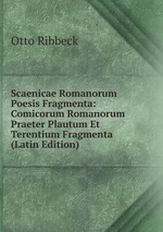 Scaenicae Romanorum Poesis Fragmenta: Comicorum Romanorum Praeter Plautum Et Terentium Fragmenta (Latin Edition)