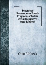 Scaenicae Romanorvm Poesis Fragmenta Tertiis Cvris Recognovit Otto Ribbeck