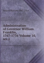 Administration of Governor William Franklin, 1767-1776 Volume 10, ser.1