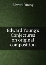 Edward Young`s Conjectures on original composition