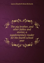 The pig brother, and other fables and stories; a supplementary reader for the fourth school year