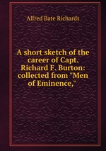 A short sketch of the career of Capt. Richard F. Burton: collected from "Men of Eminence,"