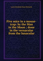 Five mice in a mouse-trap: by the Man in the Moon ; done in the vernacular from the lunacular